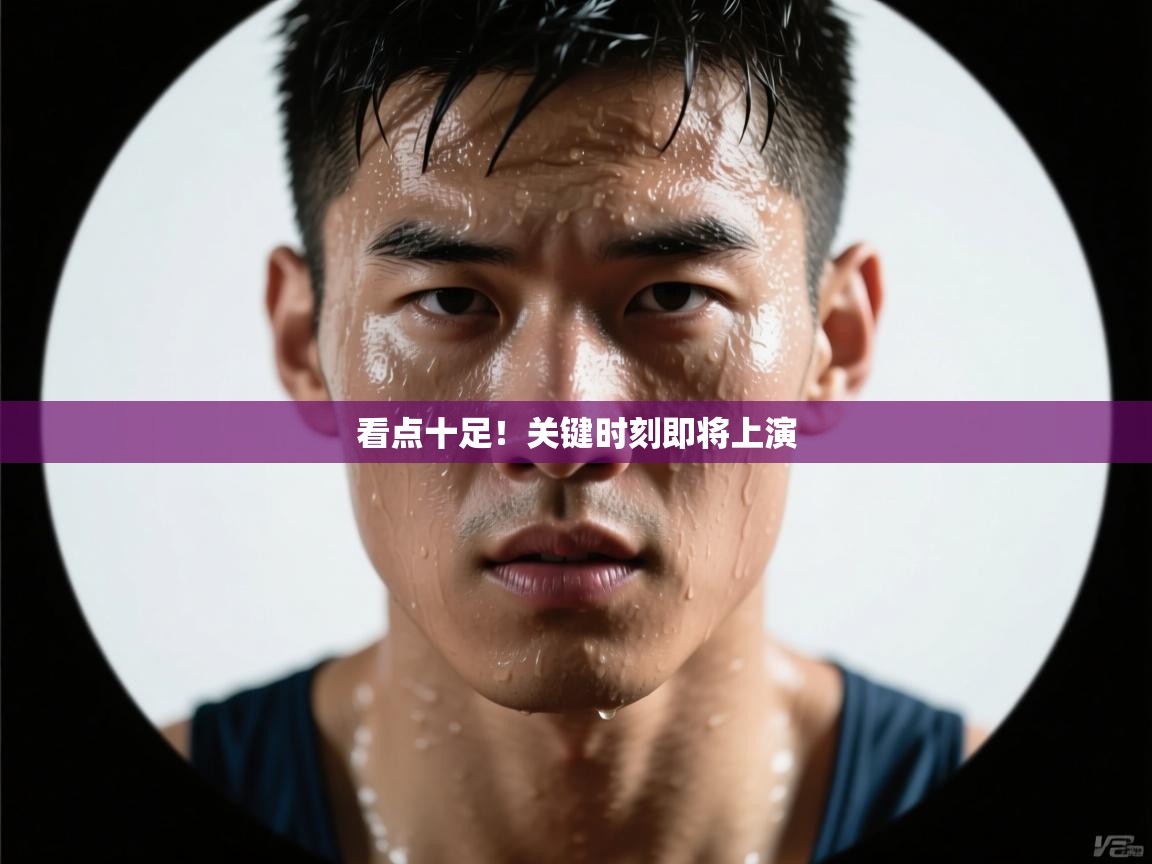 看点十足！关键时刻即将上演  第2张